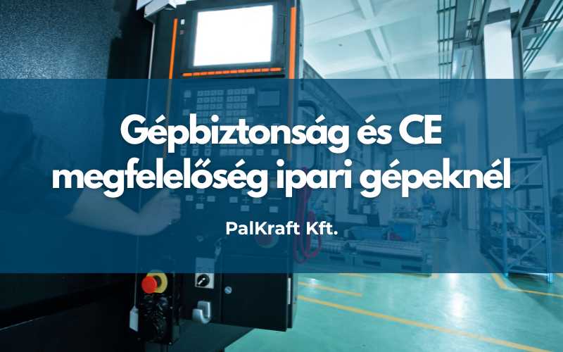 Gépbiztonság és CE megfelelőség ipari gépeknél