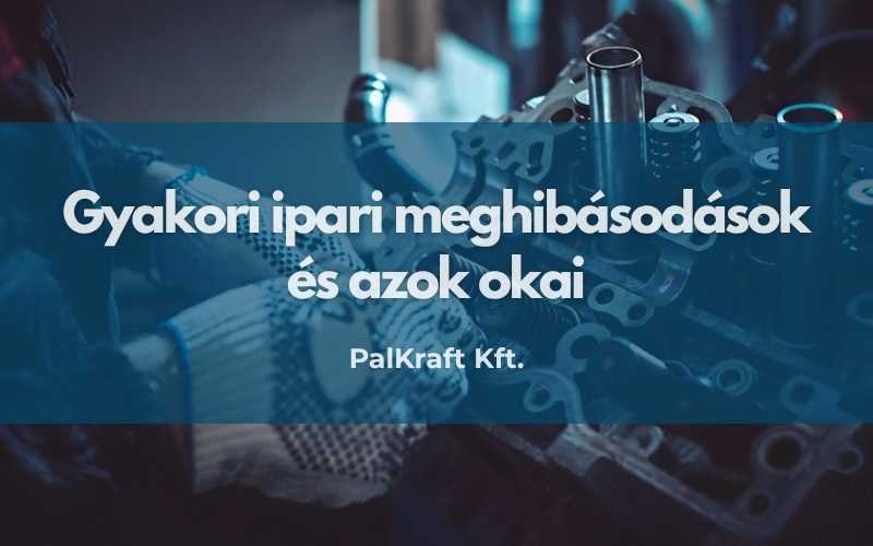 Gyakori ipari meghibásodások és azok okai