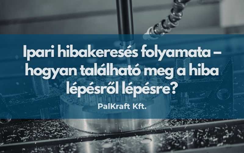 Ipari hibakeresés folyamata – hogyan található meg a hiba lépésről lépésre?