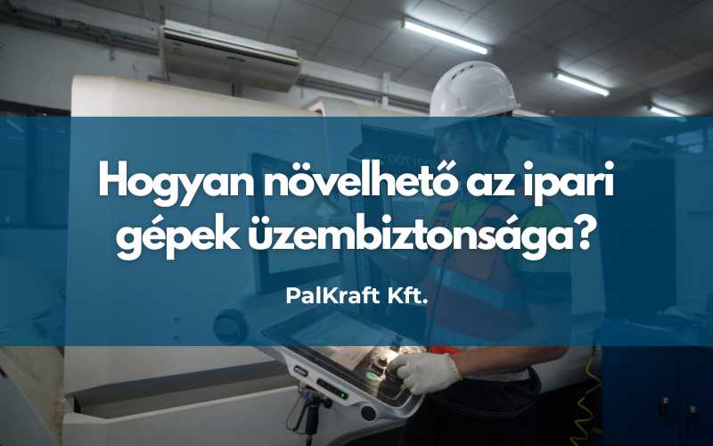 Hogyan növelhető az ipari gépek üzembiztonsága?