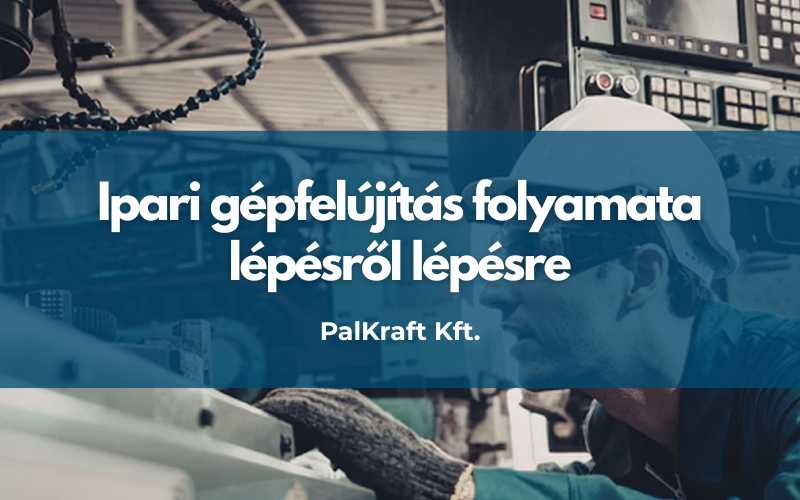 Ipari gépfelújítás folyamata lépésről lépésre